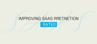 Strategies for Improving Your SaaS Retention Rate: Keeping Customers Engaged